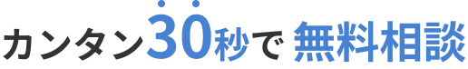 カンタン30秒で 無料相談